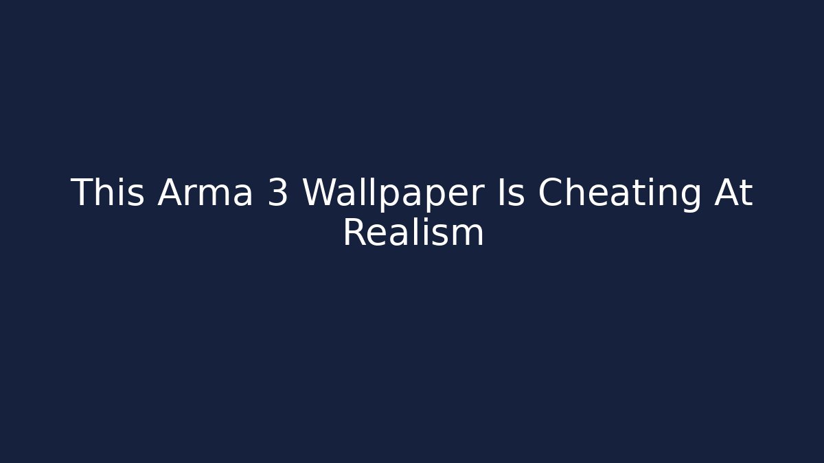 This Arma 3 Wallpaper Is Cheating At Realism