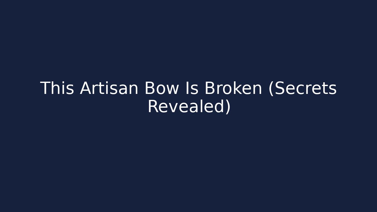 This Artisan Bow Is Broken (Secrets Revealed)