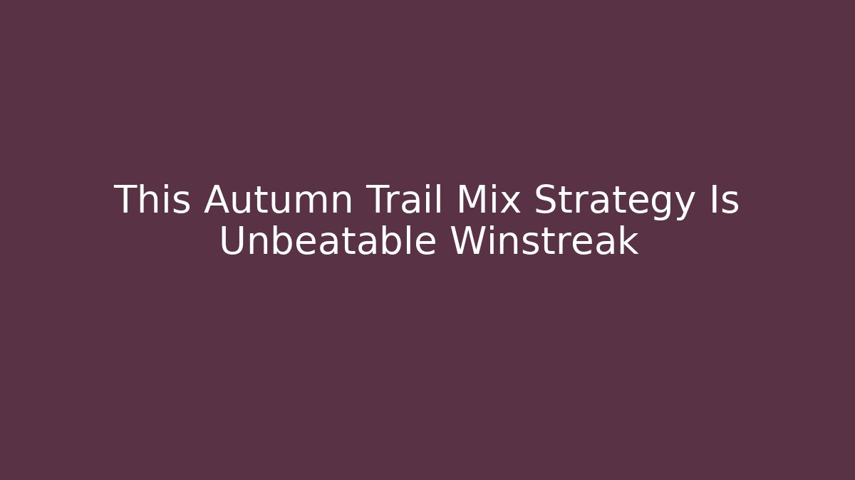 This Autumn Trail Mix Strategy Is Unbeatable Winstreak