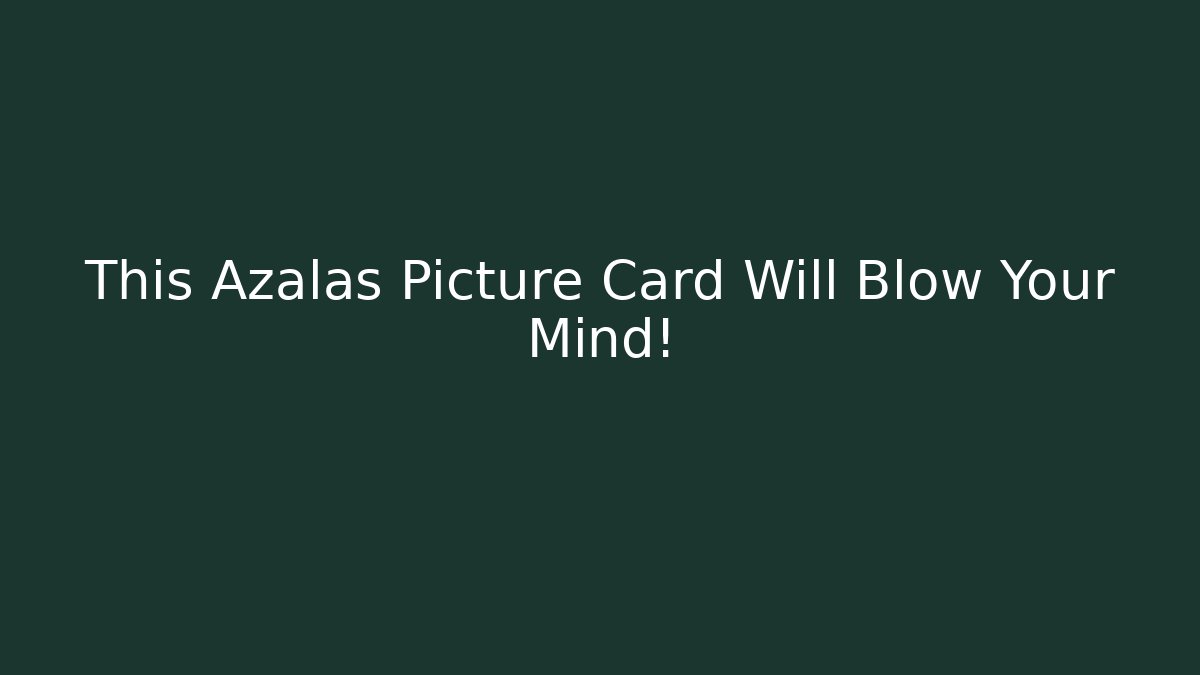 This Azalas Picture Card Will Blow Your Mind!