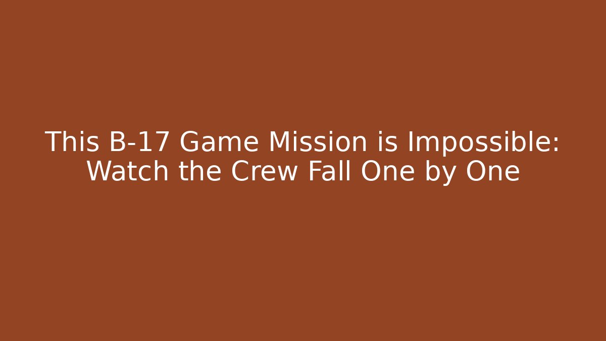 This B-17 Game Mission is Impossible: Watch the Crew Fall One by One - Método de Aprovação