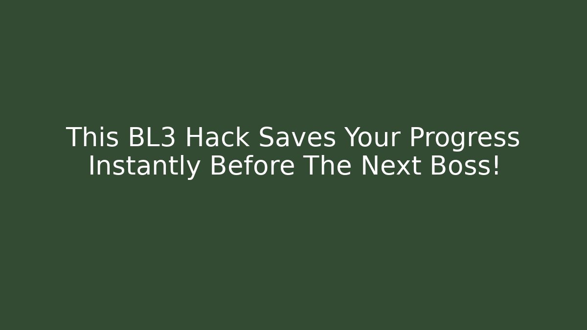 This BL3 Hack Saves Your Progress Instantly Before The Next Boss!