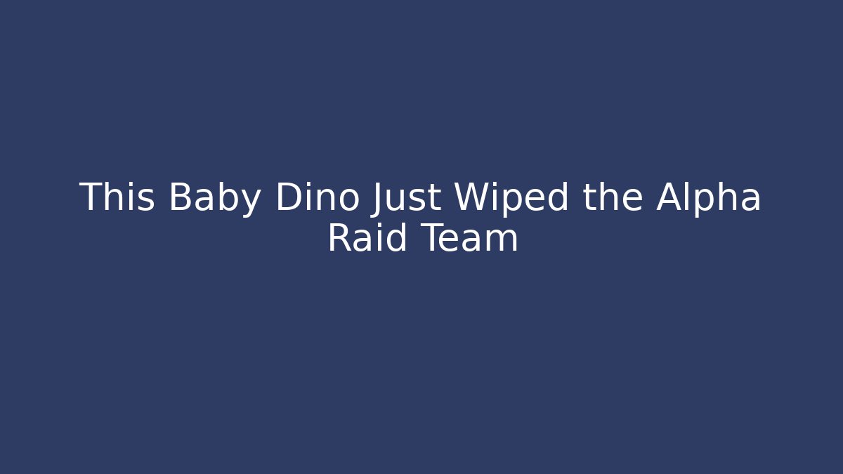 This Baby Dino Just Wiped the Alpha Raid Team