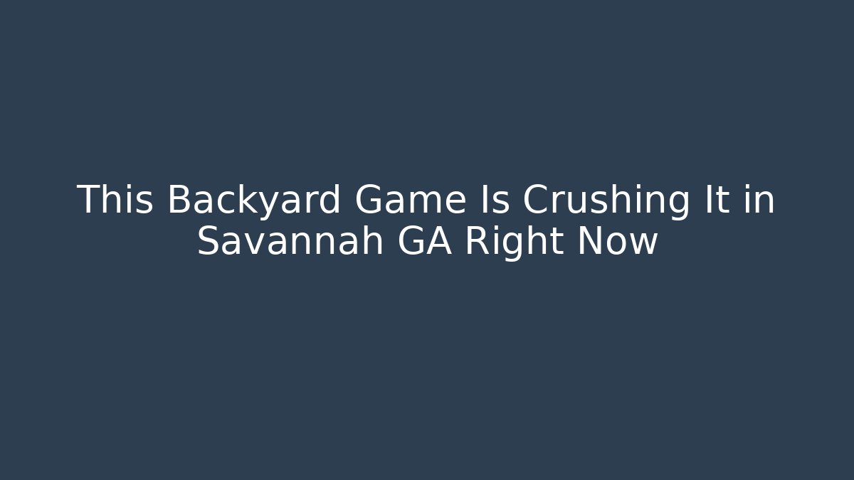 This Backyard Game Is Crushing It in Savannah GA Right Now