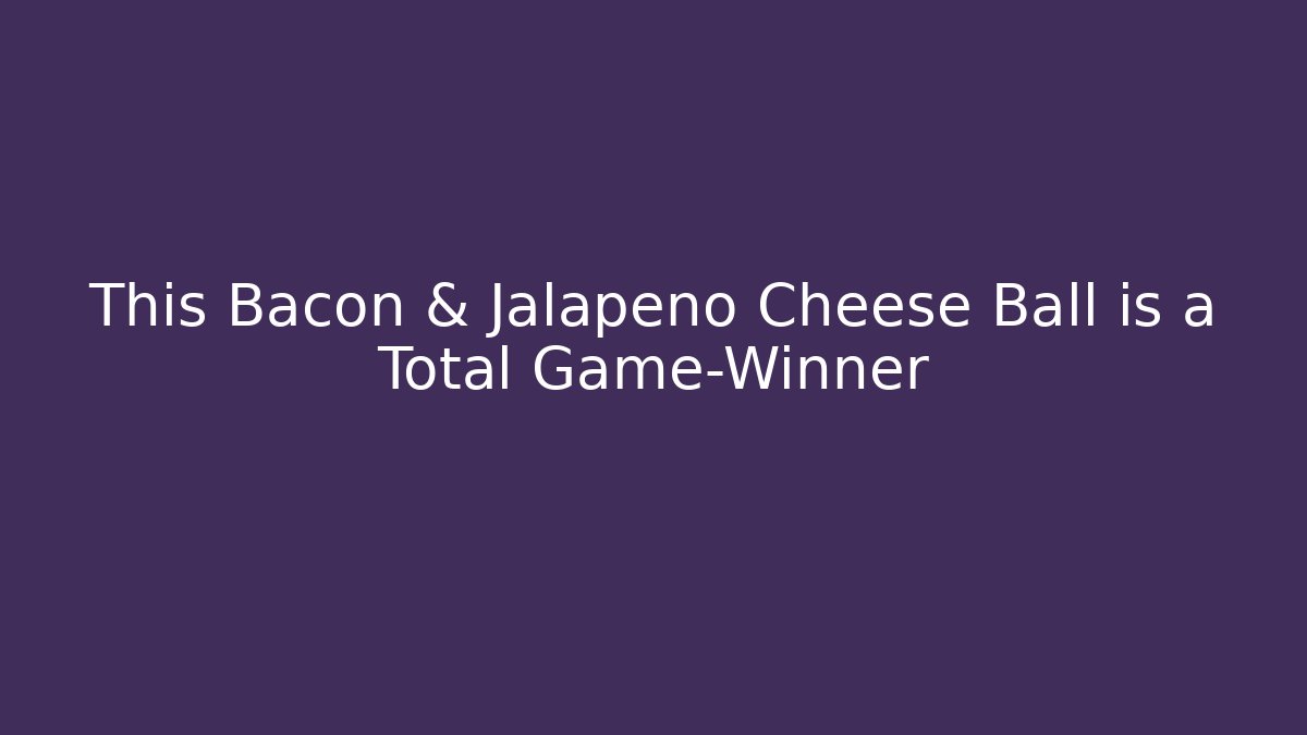 This Bacon & Jalapeño Cheese Ball is a Total Game-Winner