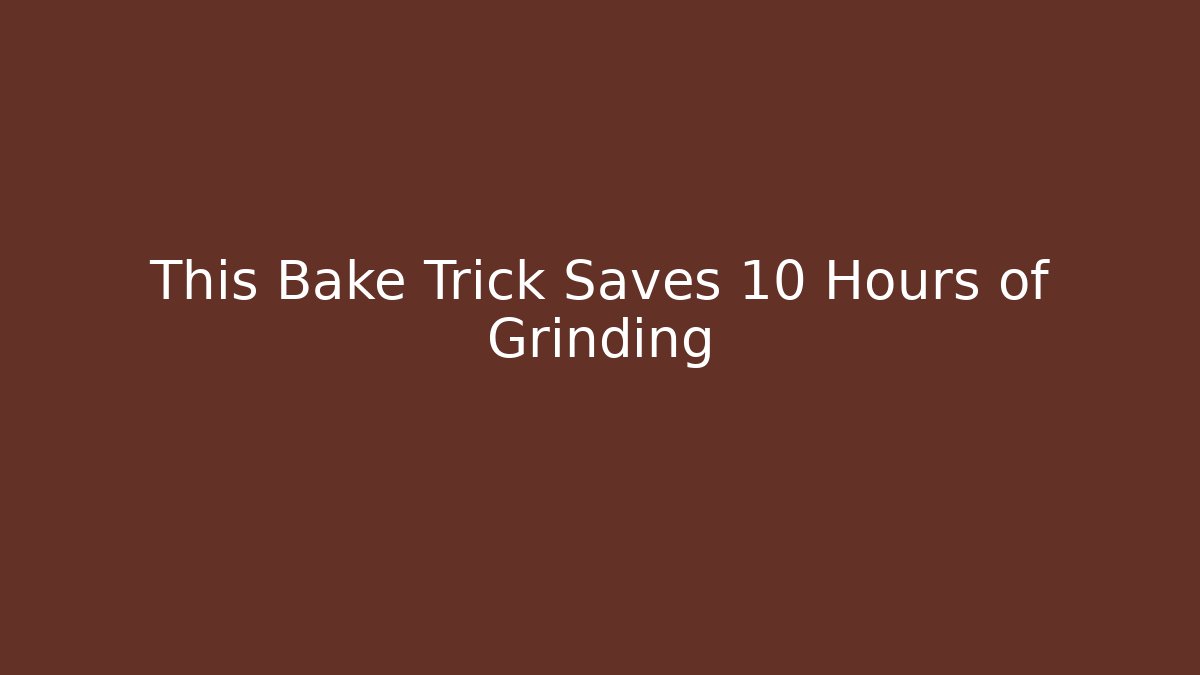 This Bake Trick Saves 10 Hours of Grinding