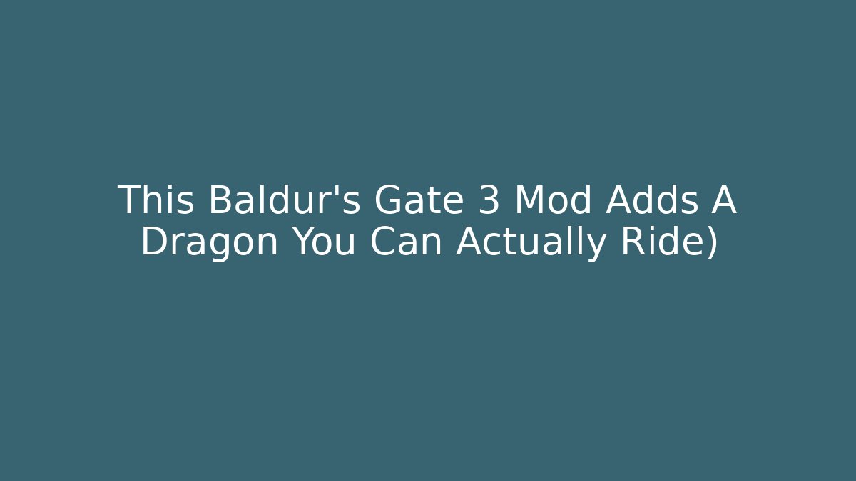 This Baldur's Gate 3 Mod Adds A Dragon You Can Actually Ride)