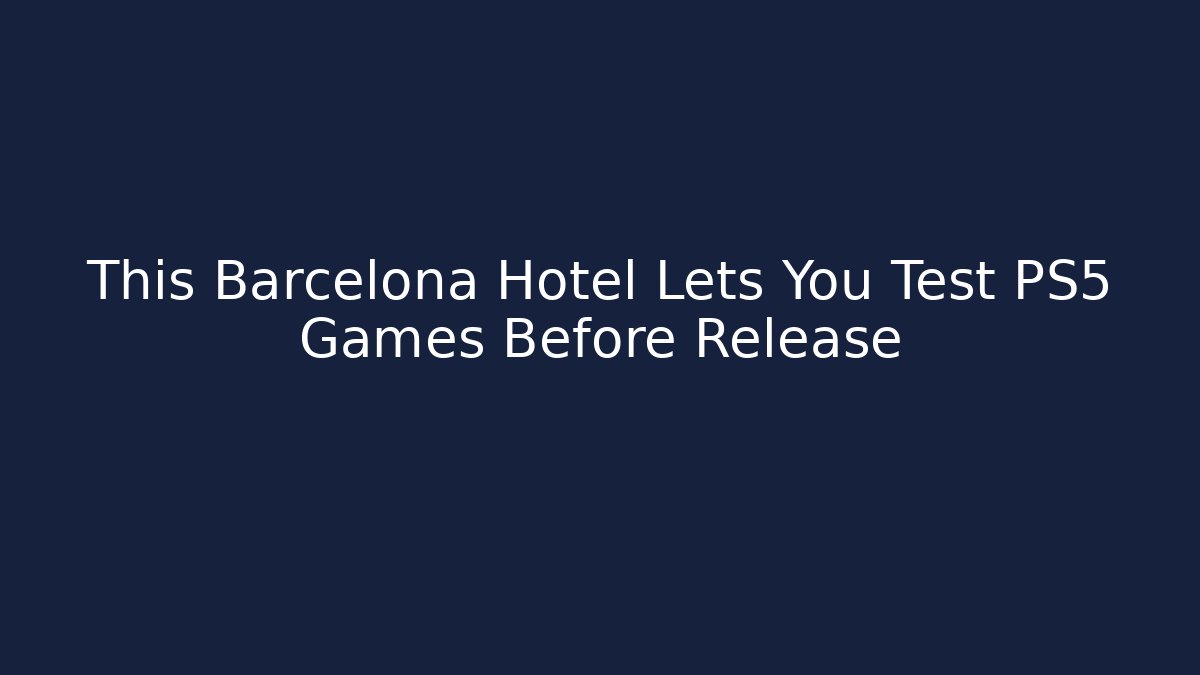 This Barcelona Hotel Lets You Test PS5 Games Before Release