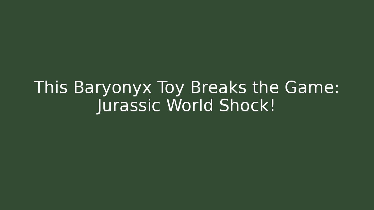 This Baryonyx Toy Breaks the Game: Jurassic World Shock!