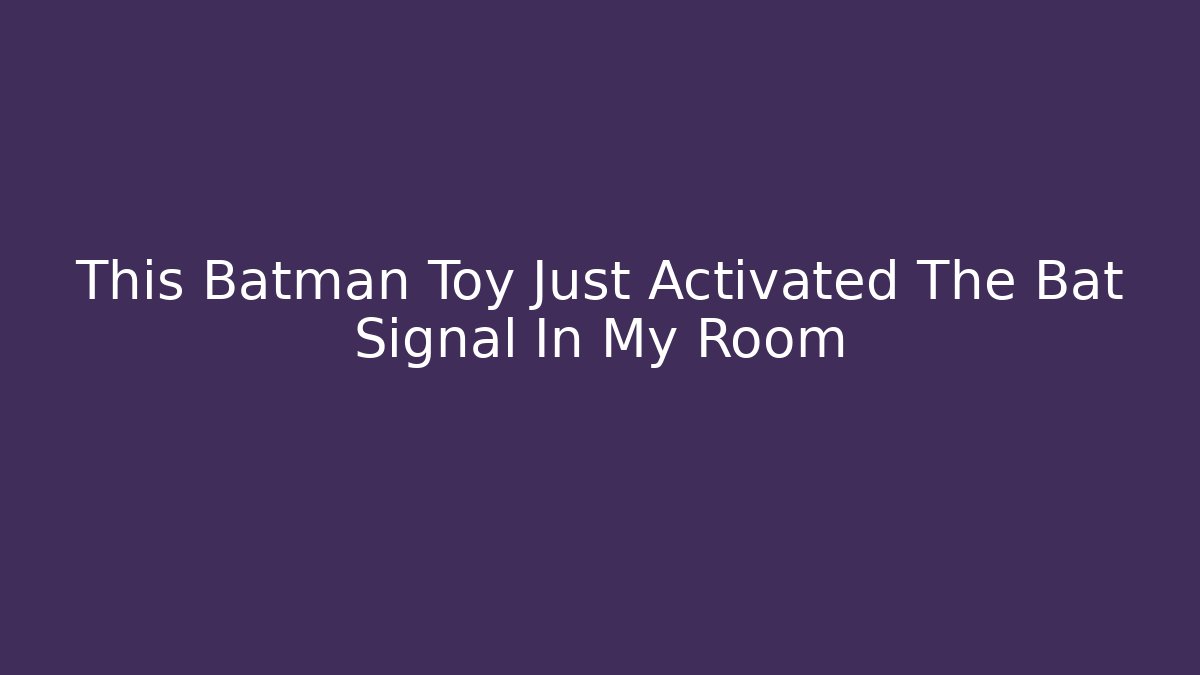 This Batman Toy Just Activated The Bat Signal In My Room