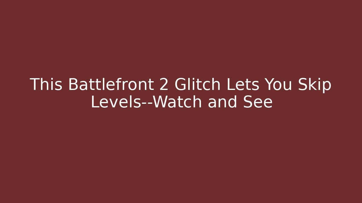 This Battlefront 2 Glitch Lets You Skip Levels—Watch and See