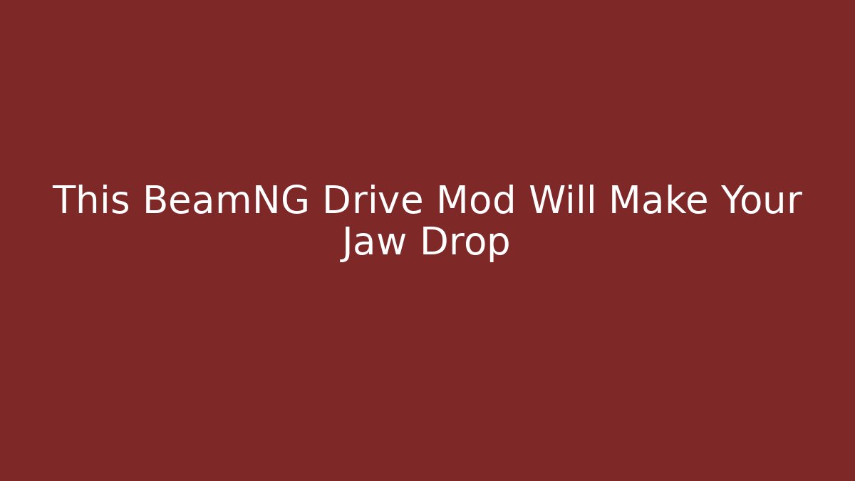This BeamNG Drive Mod Will Make Your Jaw Drop