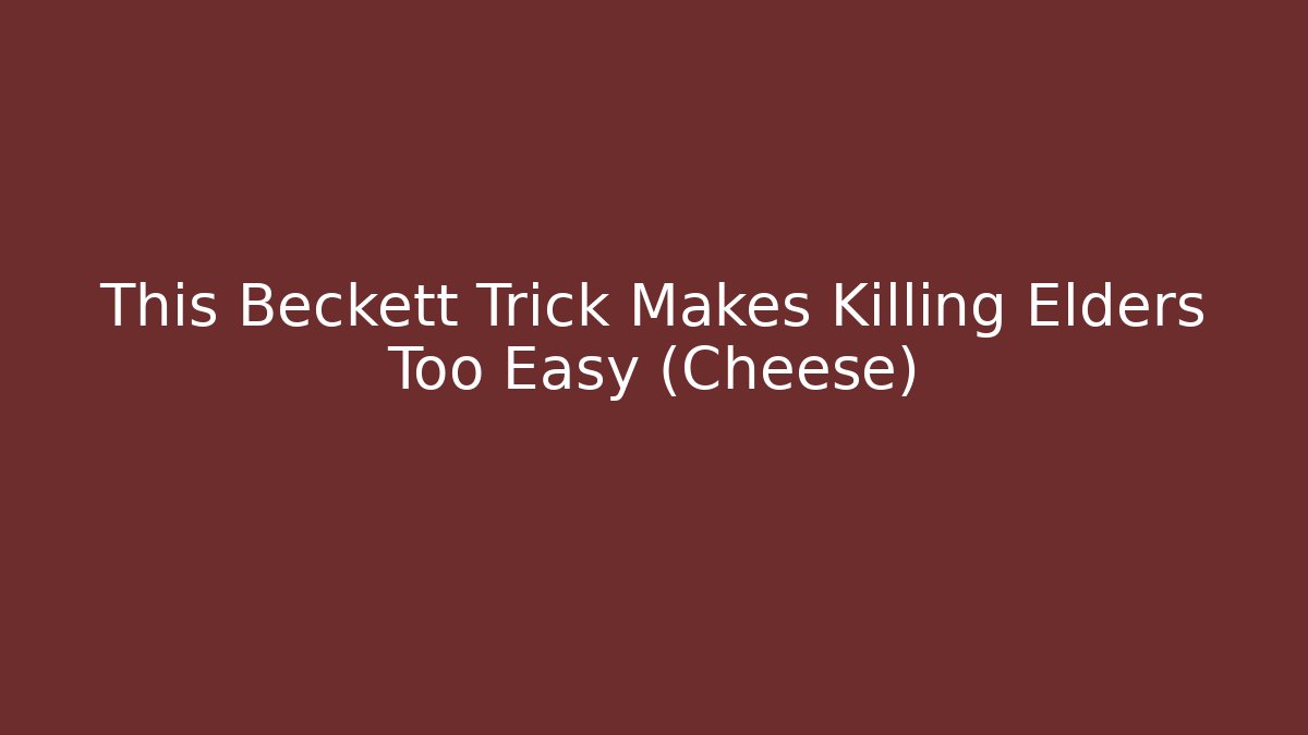 This Beckett Trick Makes Killing Elders Too Easy (Cheese)