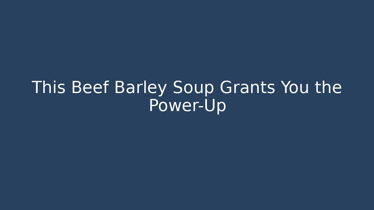 This Beef Barley Soup Grants You the Power-Up - Método de Aprovação