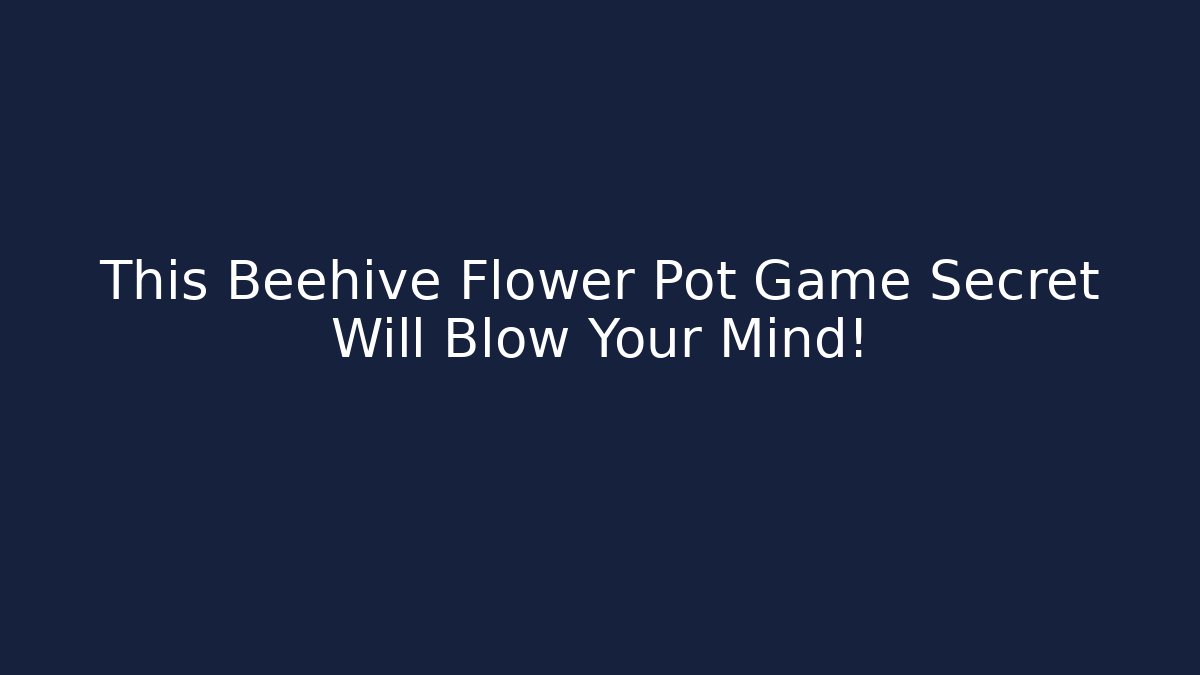 This Beehive Flower Pot Game Secret Will Blow Your Mind!