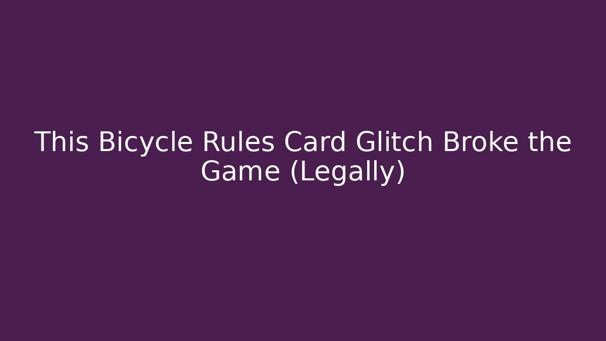 This Bicycle Rules Card Glitch Broke the Game (Legally)