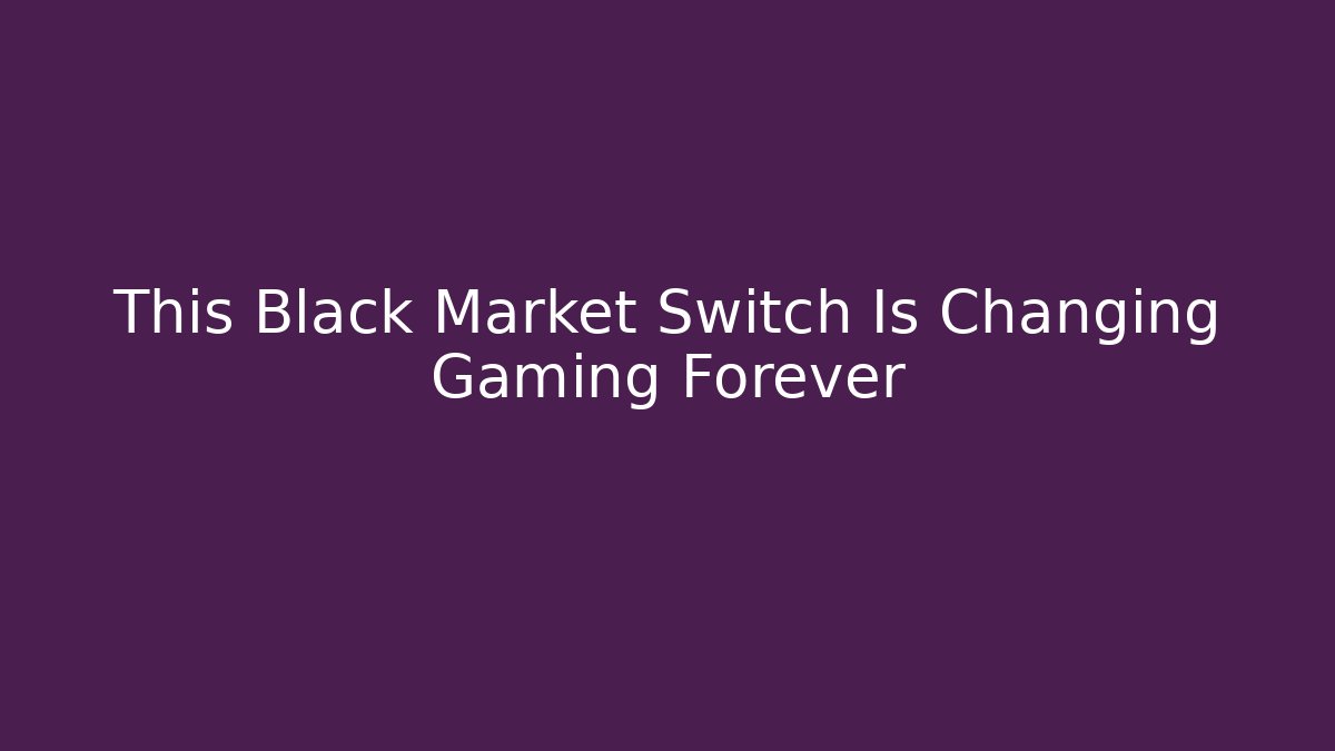 This Black Market Switch Is Changing Gaming Forever