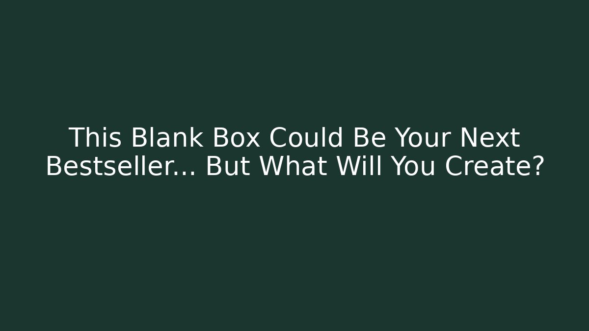 This Blank Box Could Be Your Next Bestseller… But What Will You Create?