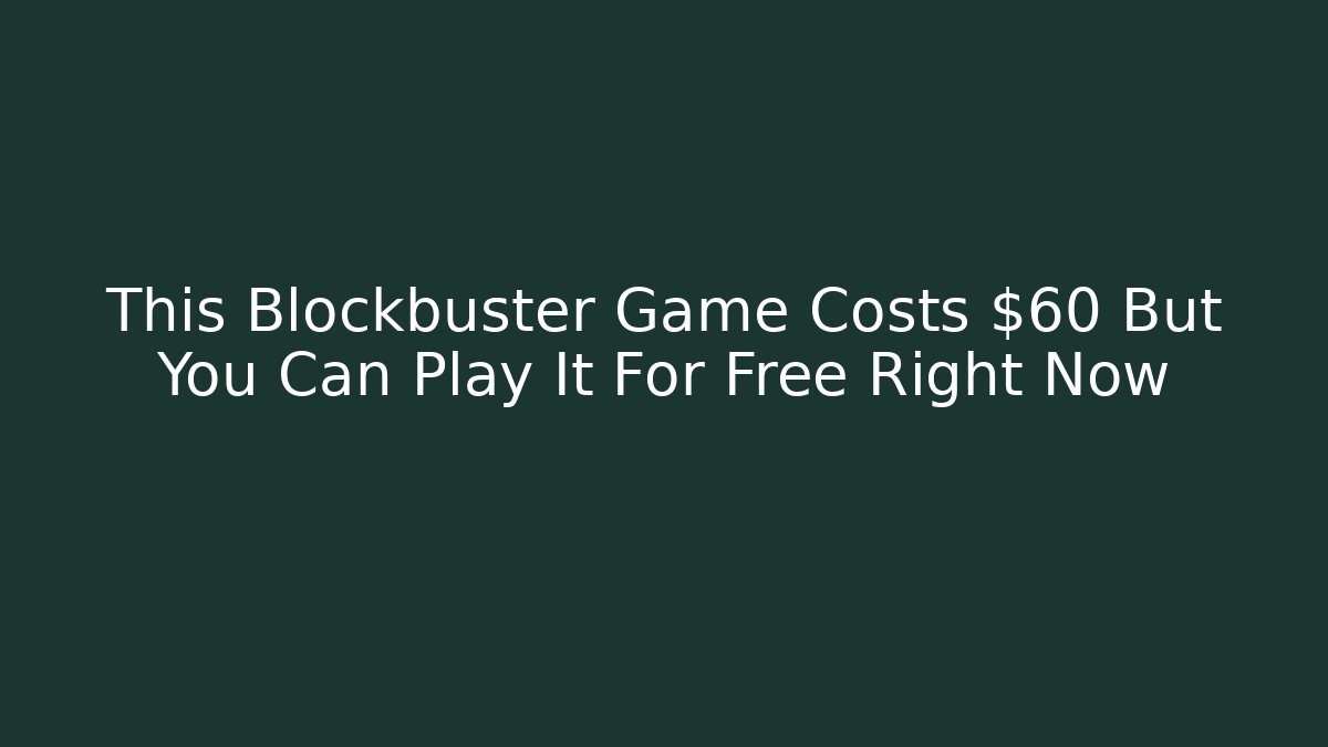 This Blockbuster Game Costs $60 But You Can Play It For Free Right Now