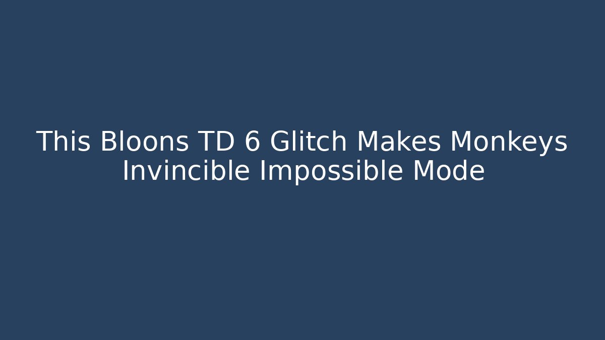 This Bloons TD 6 Glitch Makes Monkeys Invincible Impossible Mode - Método de Aprovação