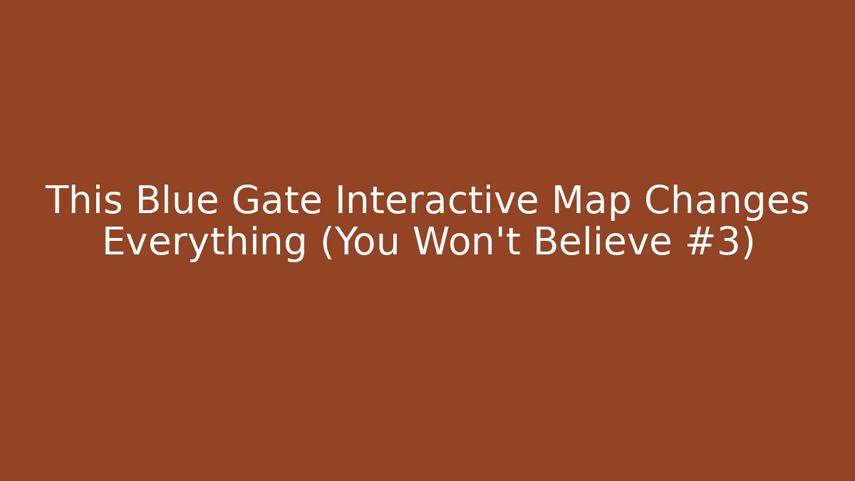 This Blue Gate Interactive Map Changes Everything (You Won't Believe #3) - Método de Aprovação