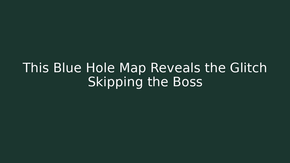 This Blue Hole Map Reveals the Glitch Skipping the Boss