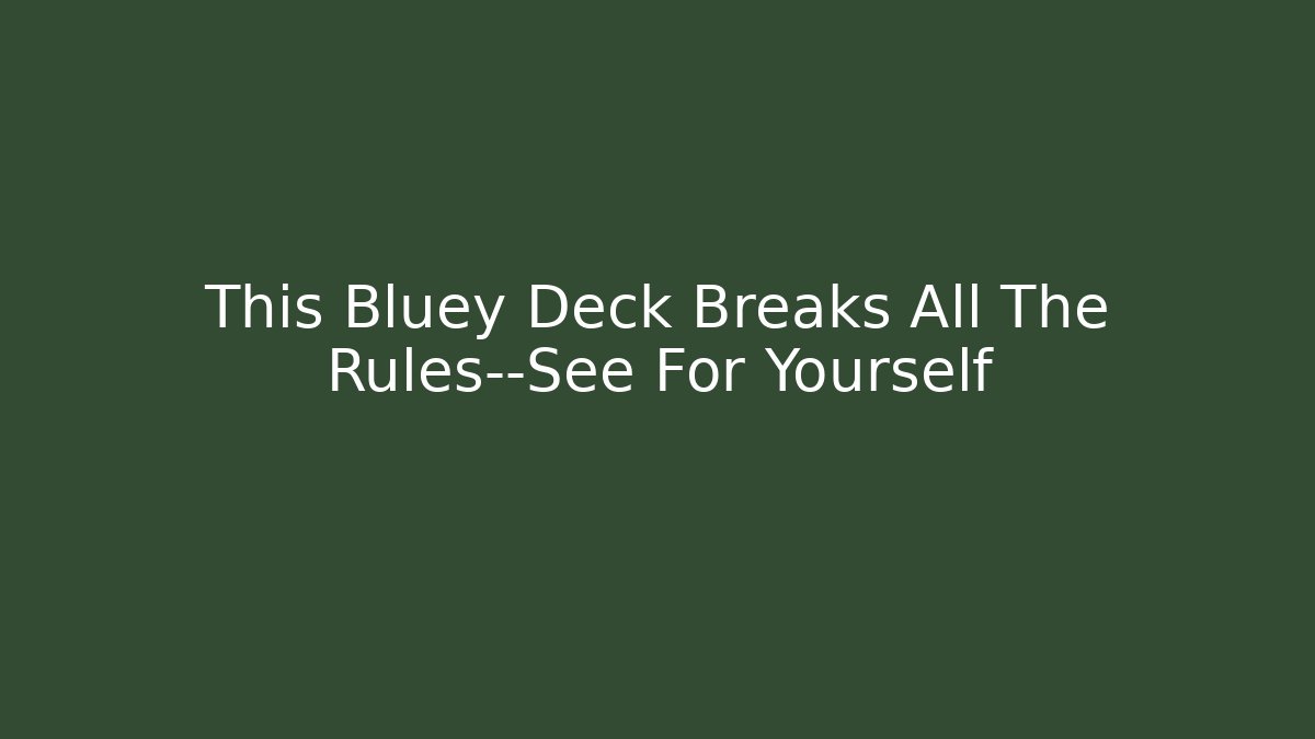 This Bluey Deck Breaks All The Rules—See For Yourself