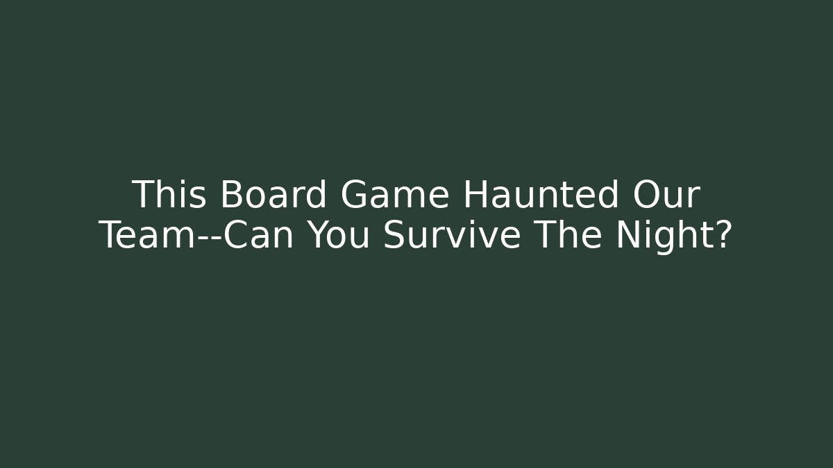 This Board Game Haunted Our Team—Can You Survive The Night?