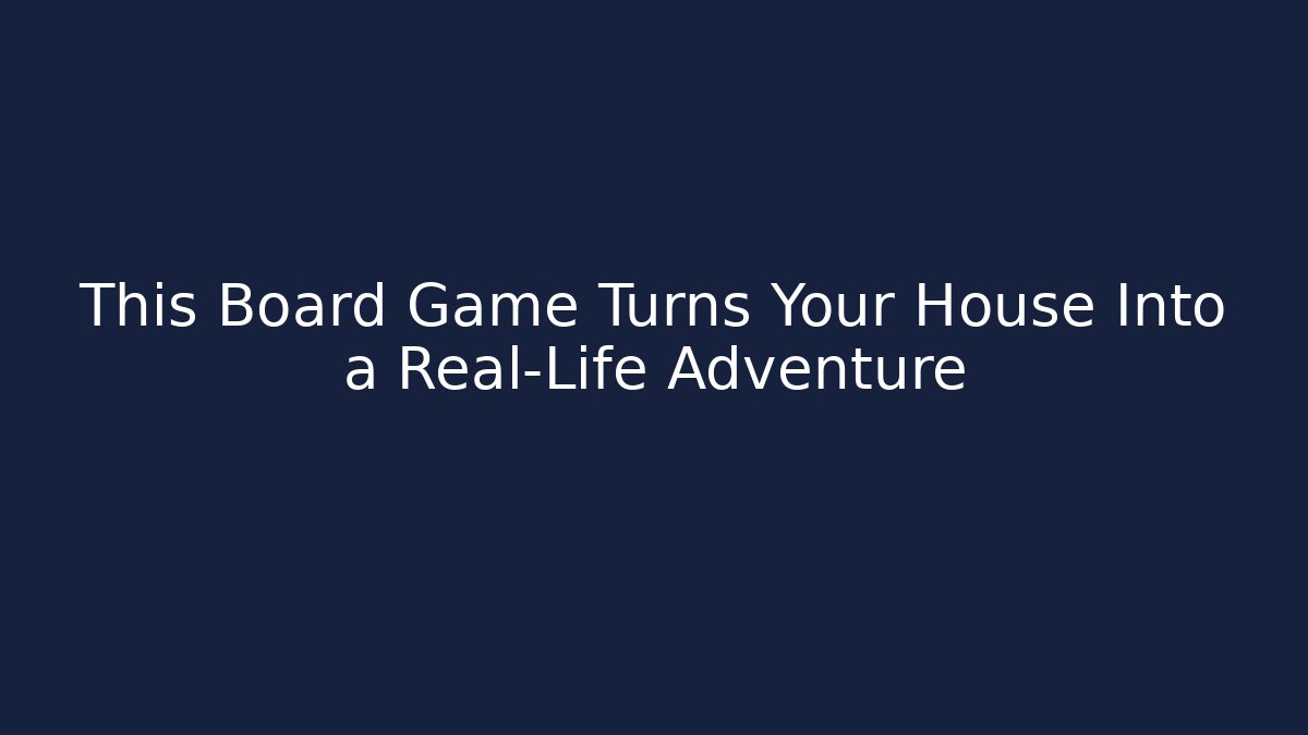 This Board Game Turns Your House Into a Real-Life Adventure