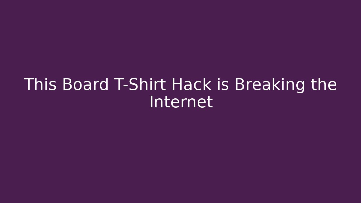 This Board T-Shirt Hack is Breaking the Internet