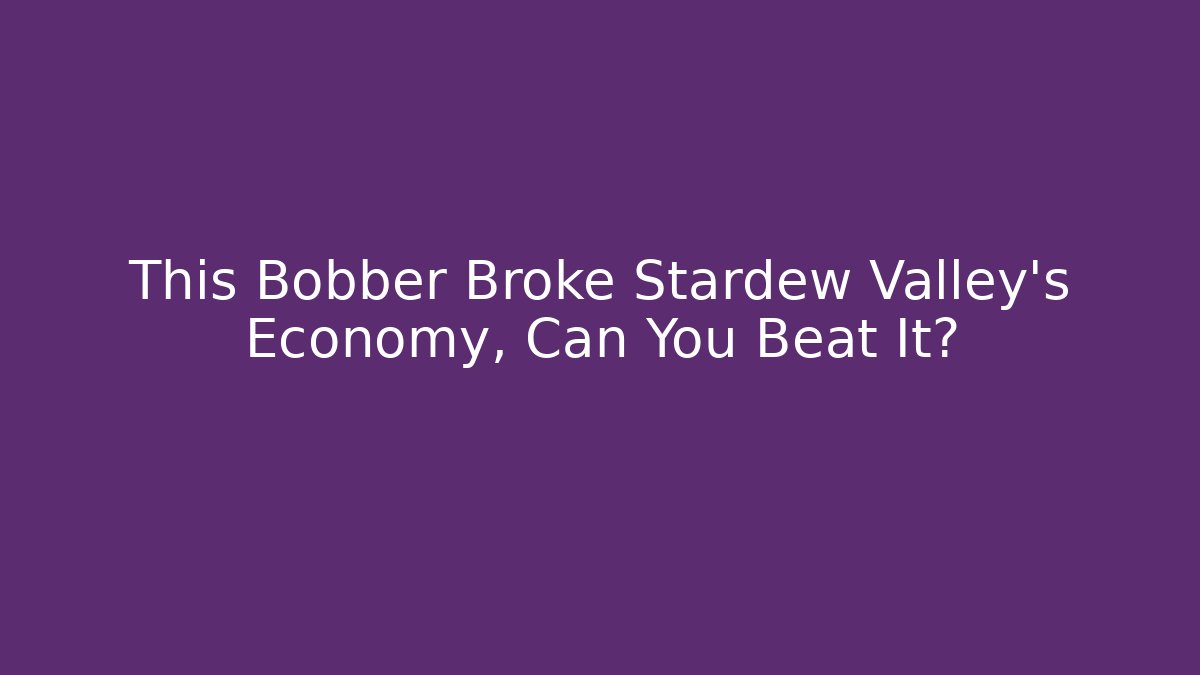 This Bobber Broke Stardew Valley's Economy, Can You Beat It?