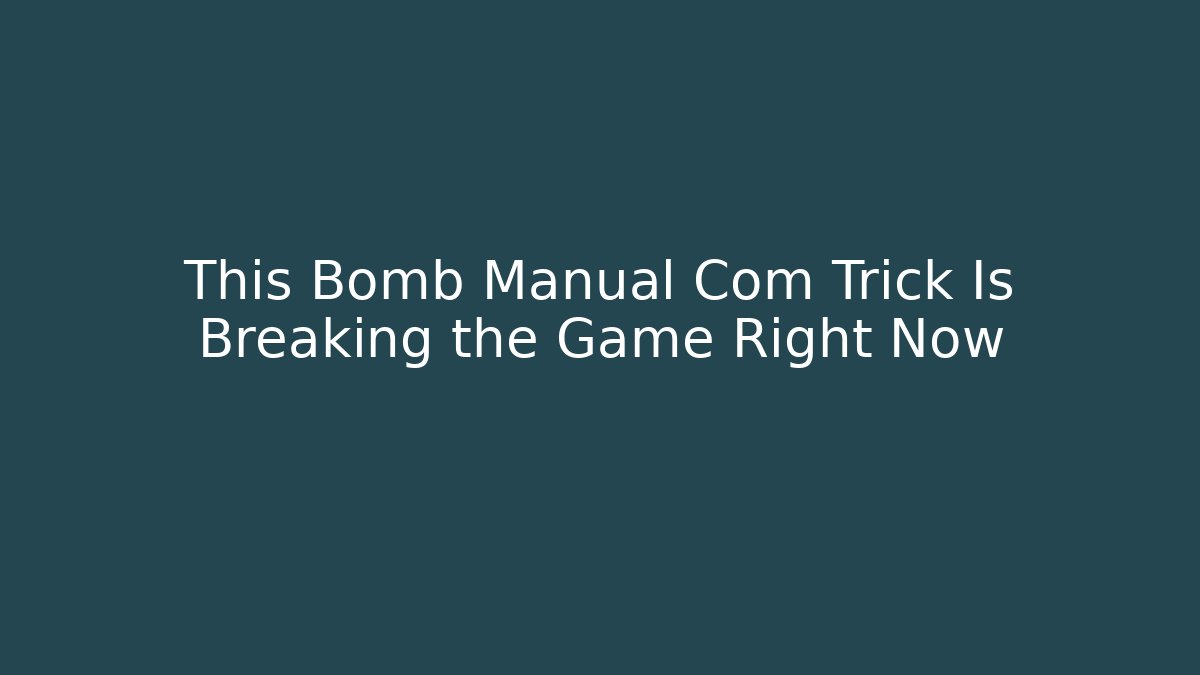 This Bomb Manual Com Trick Is Breaking the Game Right Now
