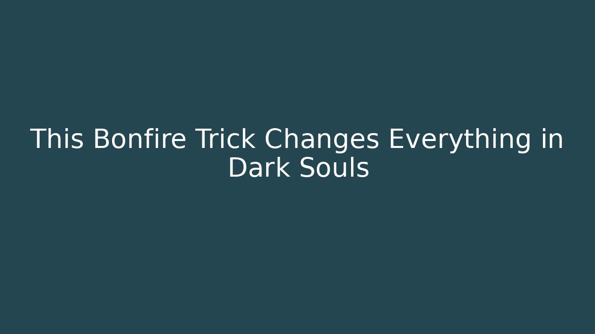This Bonfire Trick Changes Everything in Dark Souls - Método de Aprovação
