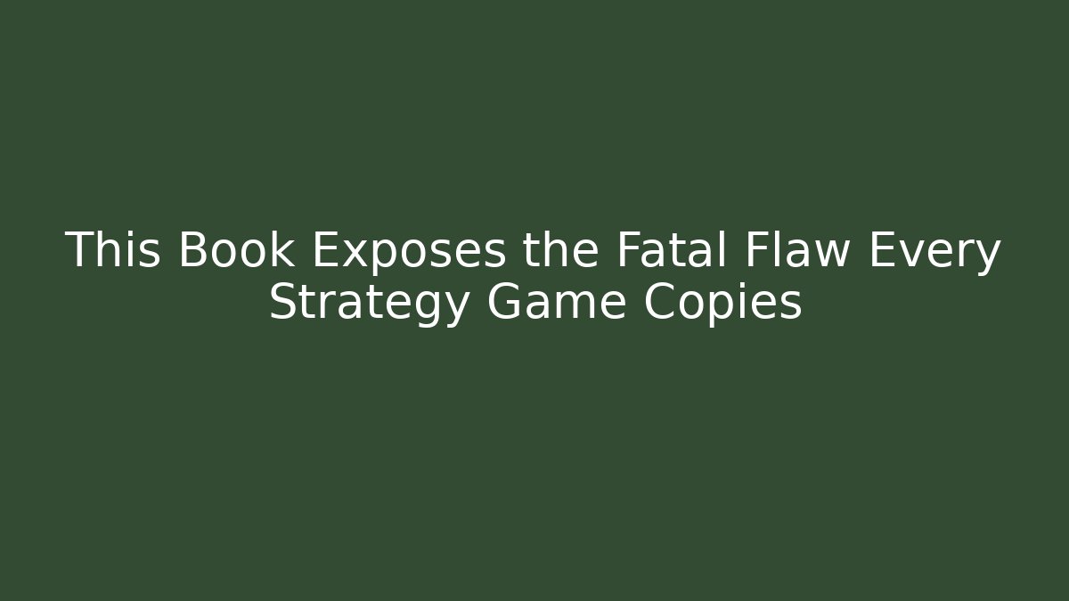 This Book Exposes the Fatal Flaw Every Strategy Game Copies