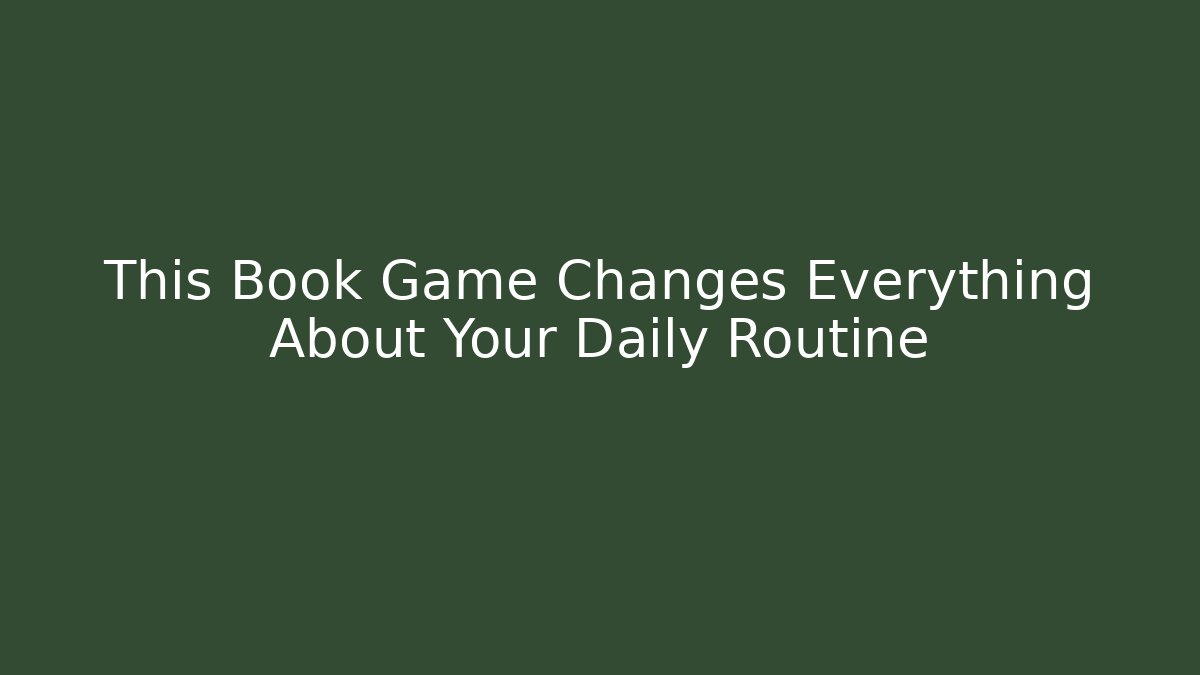 This Book Game Changes Everything About Your Daily Routine