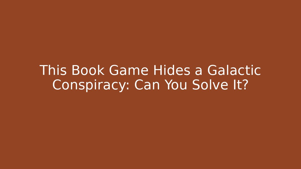 This Book Game Hides a Galactic Conspiracy: Can You Solve It?