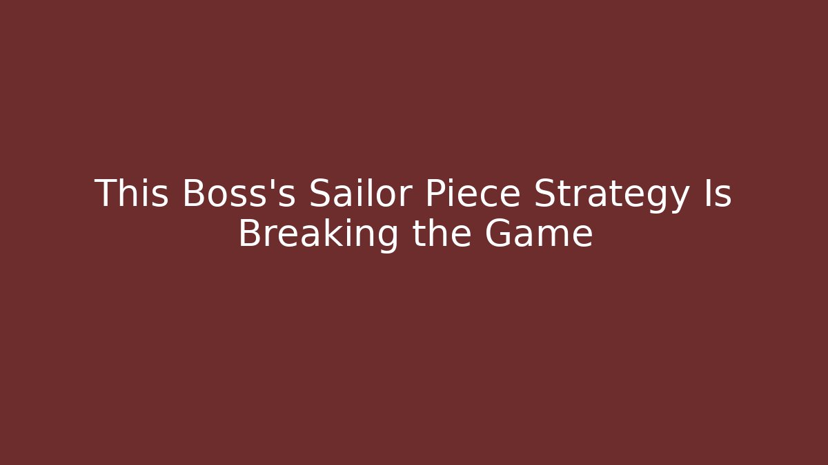This Boss's Sailor Piece Strategy Is Breaking the Game