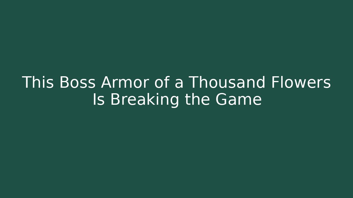 This Boss Armor of a Thousand Flowers Is Breaking the Game