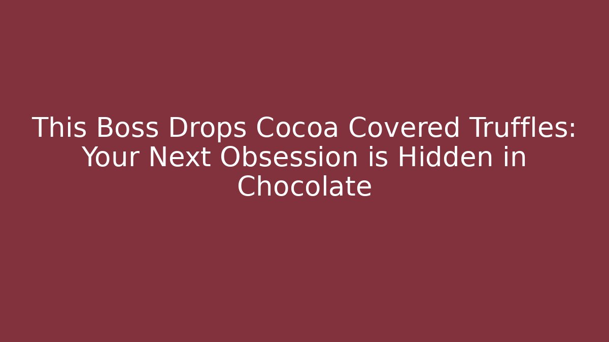 This Boss Drops Cocoa Covered Truffles: Your Next Obsession is Hidden in Chocolate