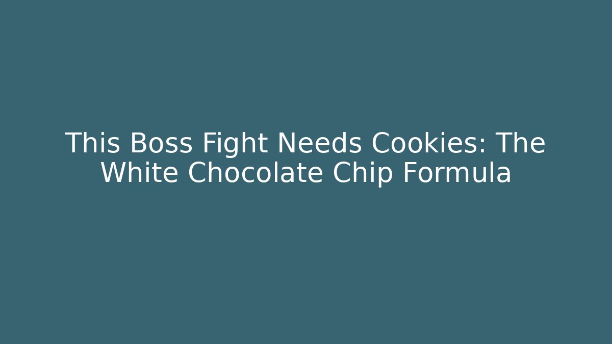 This Boss Fight Needs Cookies: The White Chocolate Chip Formula - Método de Aprovação