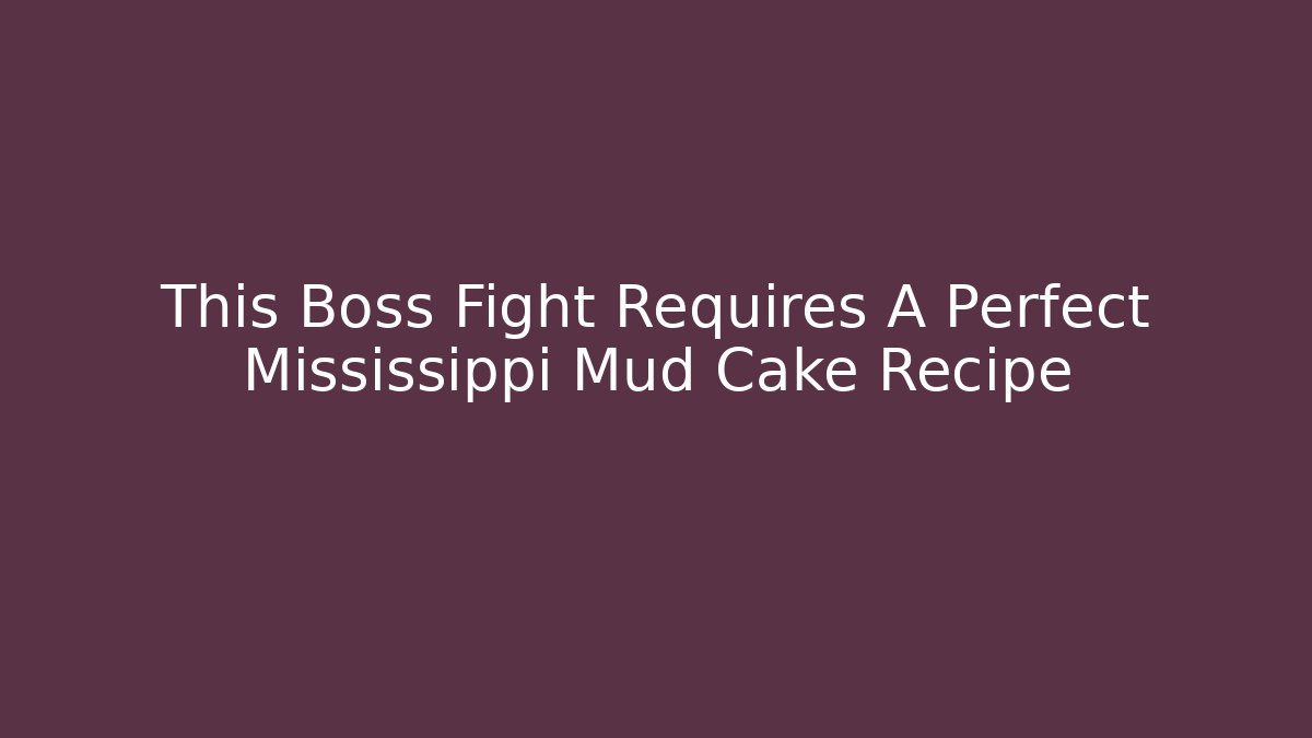This Boss Fight Requires A Perfect Mississippi Mud Cake Recipe - Método de Aprovação