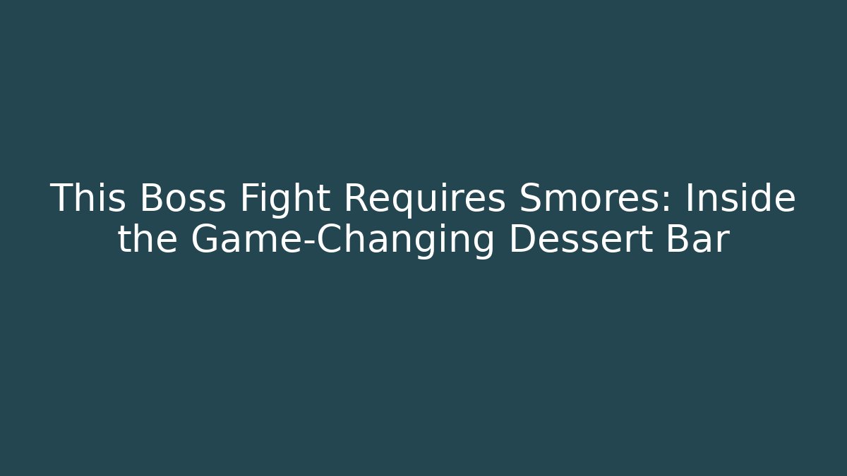 This Boss Fight Requires Smores: Inside the Game-Changing Dessert Bar