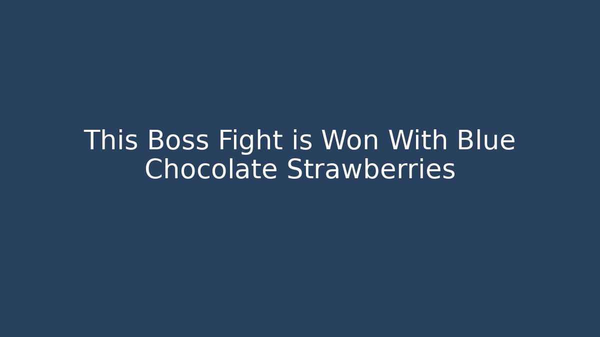 This Boss Fight is Won With Blue Chocolate Strawberries - Método de Aprovação