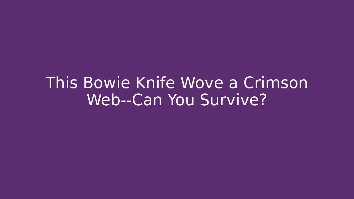 This Bowie Knife Wove a Crimson Web—Can You Survive?