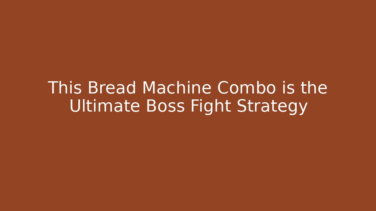 This Bread Machine Combo is the Ultimate Boss Fight Strategy