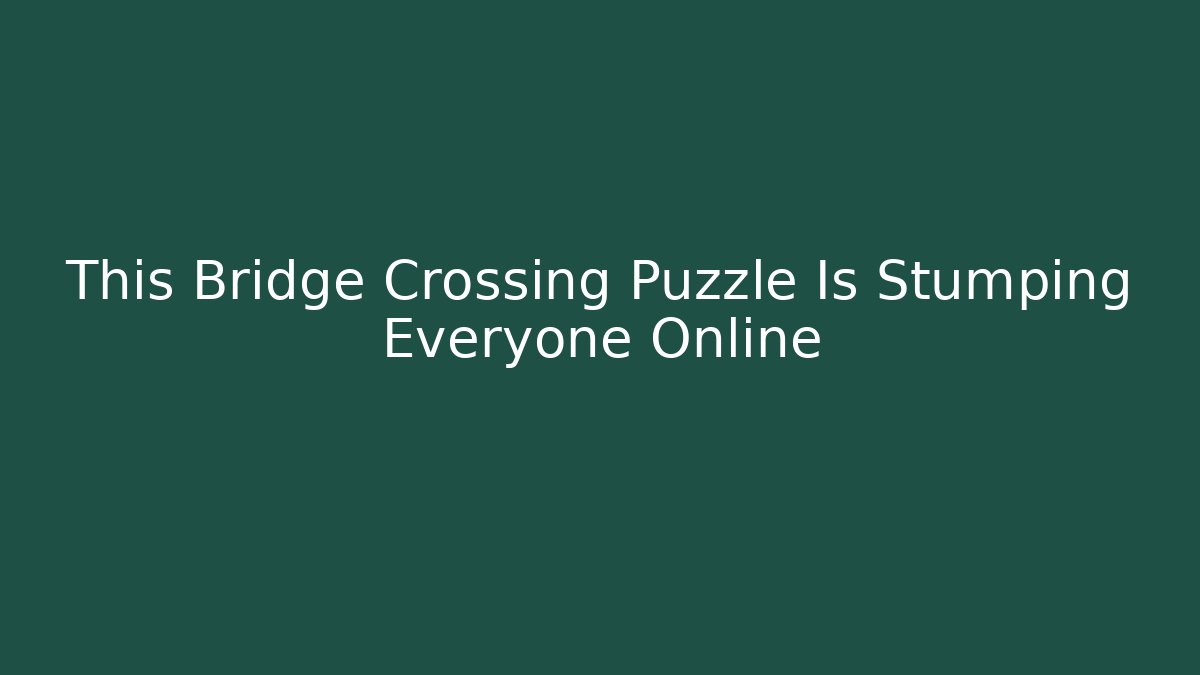 This Bridge Crossing Puzzle Is Stumping Everyone Online