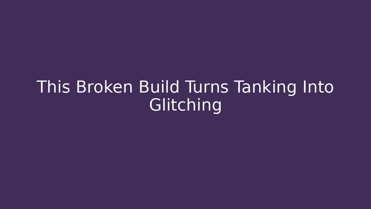 This Broken Build Turns Tanking Into Glitching