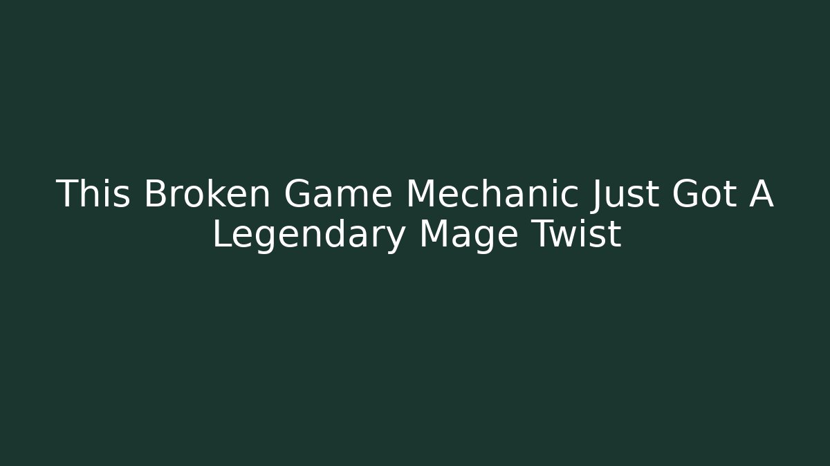 This Broken Game Mechanic Just Got A Legendary Mage Twist