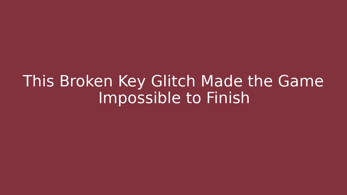 This Broken Key Glitch Made the Game Impossible to Finish
