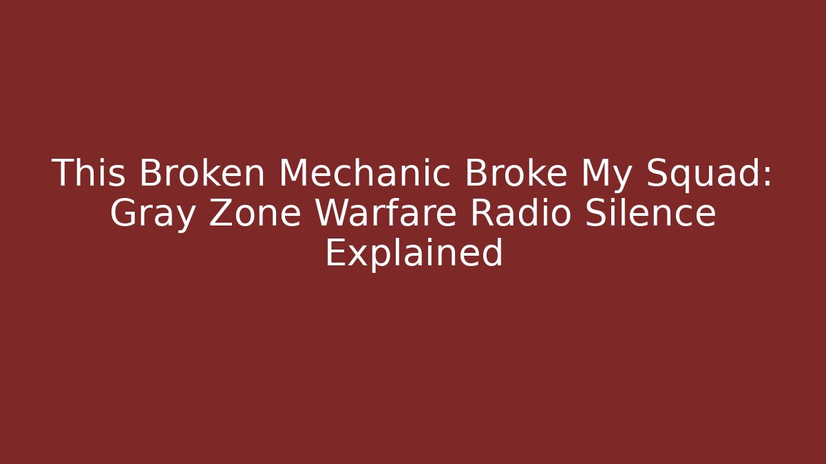 This Broken Mechanic Broke My Squad: Gray Zone Warfare Radio Silence Explained